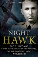 Night Hawk: Flight Lieutenant Karl Kuttelwascher DFC and Bar, the RAF's Greatestnight Intruder Ace