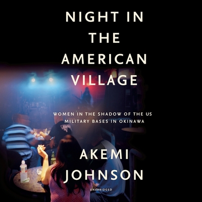 Night in the American Village: Women in the Shadow of the Us Military Bases in Okinawa - Johnson, Akemi, and Wu, Nancy (Read by)