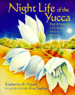 Night Life of the Yucca: The Story of a Flower and a Moth