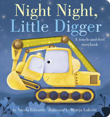 Night Night, Little Digger: A Touch-And-Feel Storybook - Edwards, Nicola, and Lukezic, Mateja (Illustrator)