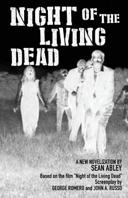 Night of the Living Dead: A new novelization by Sean Abley - Romero, George A, and Russo, John a, and Abley, Sean