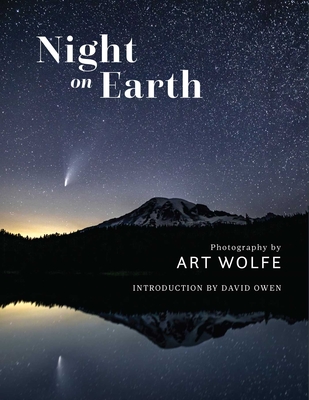 Night on Earth: Photographs by Art Wolfe - Wolfe, Art (Photographer), and Owen, David (Contributions by)