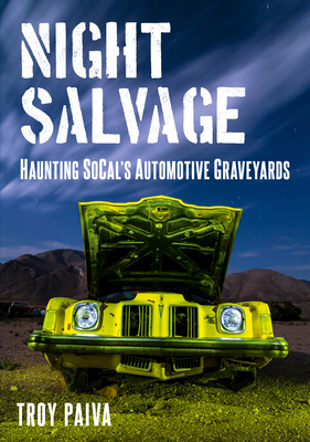 Night Salvage: Haunting Socal's Automotive Graveyards - Paiva, Troy