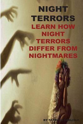 Night Terrors: Learn How Night Terrors Differ from Nightmares - Carlisle, Patricia a