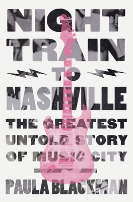 Night Train to Nashville: The Greatest Untold Story of Music City - Blackman, Paula