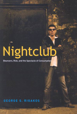Nightclub: Bouncers, Risk, and the Spectacle of Consumption - Rigakos, George S