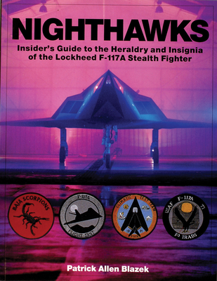 Nighthawks: Insider's Guide to the Heraldry and Insignia of the Lockheed F-117a Stealth Fighter - Blazek, Patrick Allen