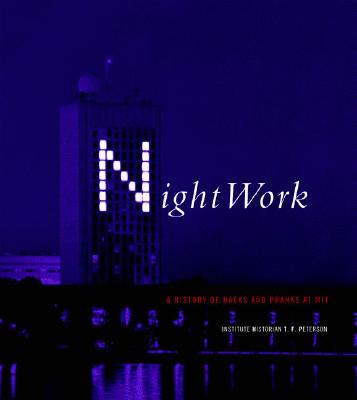 Nightwork: A History of Hacks and Pranks at MIT - Peterson, T F, and Peterson, Institute Historian T F, and Pickering, Jane (Foreword by)