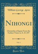 Nihongi, Vol. 1: Chronicles of Japan from the Earliest Times to A. D. 697 (Classic Reprint)