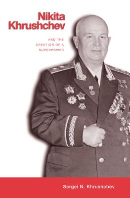 Nikita Khrushchev and the Creation of a Superpower - Khrushchev, Sergei