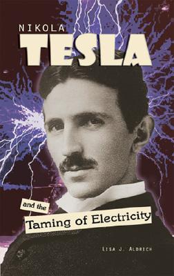 Nikola Tesla and the Taming of Electricity - Aldrich, Lisa J