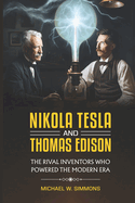 Nikola Tesla and Thomas Edison: (2 Books in 1) The Rival Inventors Who Powered the Modern Era