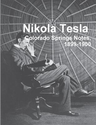 Nikola Tesla: Colorado Springs Notes, 1899-1900 - Tesla, Nikola