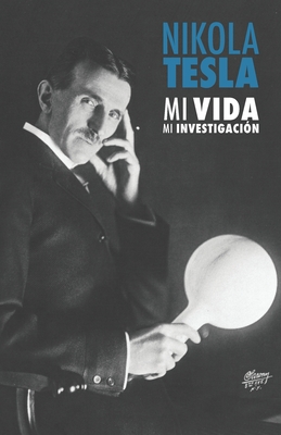 Nikola Tesla: Mi Vida, Mi Investigacin - Barrios Rodriguez, Pedro Jose (Translated by), and Rodriguez Lopez, Ramon Felipe (Translated by), and Tesla, Nikola