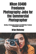 Nikon D3400 Freelance Photography Jobs for the Commercial Photographer: Starting a Photography Business Get D3400 Nikon Freelance Photographer Jobs Now!