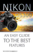 Nikon D5300: An Easy Guide to the Best Features