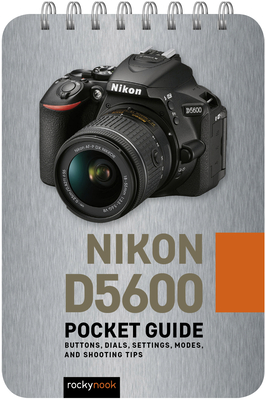 Nikon D5600: Pocket Guide: Buttons, Dials, Settings, Modes, and Shooting Tips - Nook, Rocky