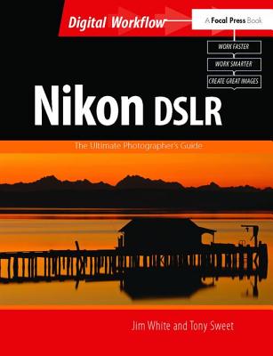 Nikon DSLR: The Ultimate Photographer's Guide - White, Jim, and Sweet, Tony