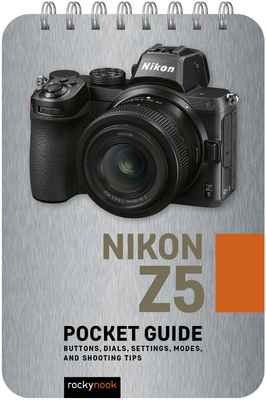 Nikon Z5: Pocket Guide: Buttons, Dials, Settings, Modes, and Shooting Tips - Nook, Rocky