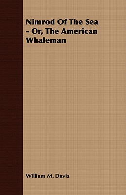 Nimrod Of The Sea - Or, The American Whaleman - Davis, William M