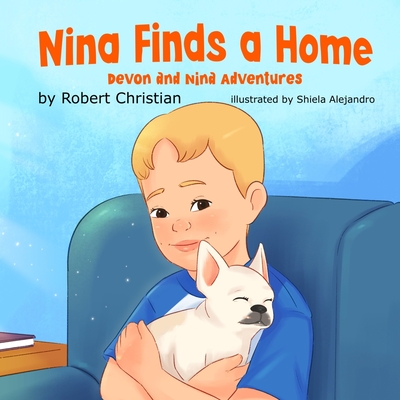 Nina Finds a Home: A Children's Book for Pet Lovers that Builds Confidence and Empathy - Alejandro, Shiela (Illustrator), and Singh, Aditi (Editor), and Christian, Robert