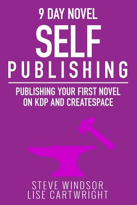 Nine Day Novel-Self Publishing: Publishing Your First Novel on KDP and CreateSpace - Cartwright, Lise, and Windsor, Steve