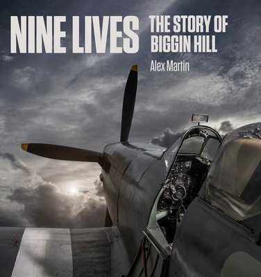 Nine Lives: The Story of Biggin Hill - Martin, Alex