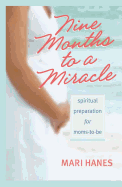 Nine Months to a Miracle: Spiritual Preparation for Moms-To-Be