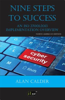 Nine Steps to Success - North American edition: An ISO 27001:2013 Implementation Overview - Calder, Alan