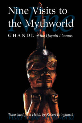 Nine Visits to the Mythworld - Ghandl of the Qayahl Llaanas, and Bringhurst, Robert (Translated by), and Ghandl