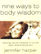 Nine Ways to Body Wisdom: Blending Natural Therapies to Nourish Body, Emotions and Soul