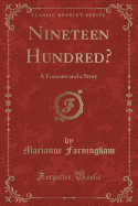 Nineteen Hundred?: A Forecast and a Story (Classic Reprint)