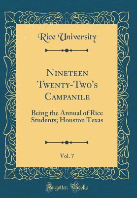 Nineteen Twenty-Two's Campanile, Vol. 7: Being the Annual of Rice Students; Houston Texas (Classic Reprint) - University, Rice