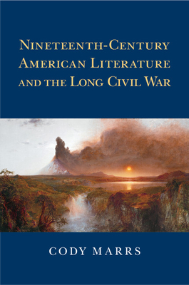 Nineteenth-Century American Literature and the Long Civil War - Marrs, Cody