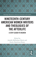 Nineteenth-Century American Women Writers and Theologies of the Afterlife: A Step Closer to Heaven