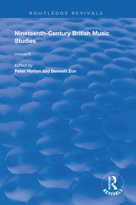 Nineteenth-Century British Music Studies: Volume 3 - Horton, Peter (Editor), and Zon, Bennett (Editor)