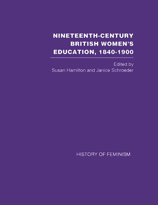 Nineteenth-Century British Women's Education, 1840-1900 - Hamilton, Susan (Editor), and Schroeder, Janice (Editor)