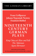 Nineteenth Century German Plays: Fraz Grillparzer, Johann Nepomuk Nestroy, Friedrich Hebbel: King Ottocar's Rise and Fall, the Talisman, Agnes Bernaue