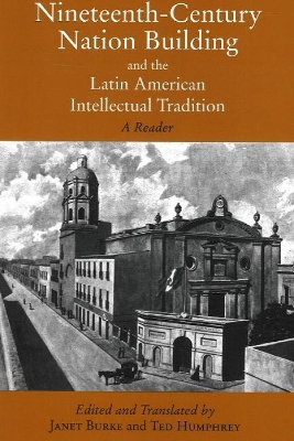 Nineteenth-Century Nation Building and the Latin American Intellectual Tradition: A Reader - Burke, Janet (Editor), and Humphrey, Ted (Editor)