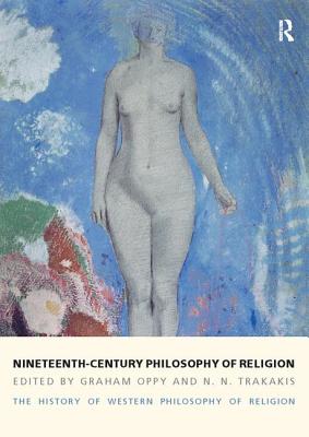 Nineteenth-Century Philosophy of Religion: The History of Western Philosophy of Religion, Volume 4 - Oppy, Graham, and Trakakis, N. N.