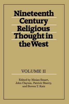 Nineteenth-Century Religious Thought in the West: Volume 2 - Smart, Ninian (Editor), and Clayton, John (Editor), and Sherry, Patrick (Editor)