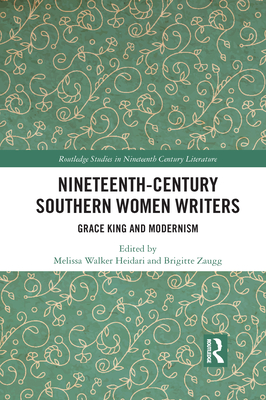 Nineteenth-Century Southern Women Writers: Grace King and Modernism - Heidari, Melissa (Editor), and Zaugg, Brigitte (Editor)