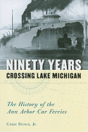 Ninety Years Crossing Lake Michigan: The History of the Ann Arbor Car Ferries