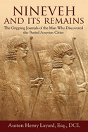 Nineveh and Its Remains: The Gripping Journals of the Man Who Discovered the Buried Assyrian Cities
