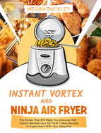 Ninja Air Fryer and Instant vortex: The Guide That Will Make You Discover 400 + Instant Recipes your Air Fryer + New Recipes to Experiment with Your Ninja Pot