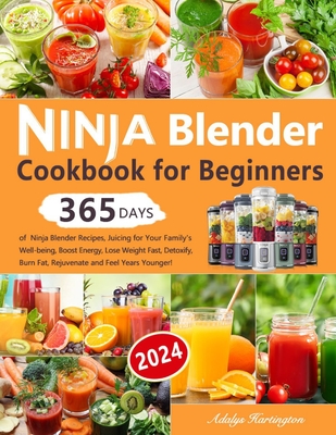 Ninja Blender Cookbook for Beginners: 365 Days of Ninja Blender Recipes, Juicing for Your Family's Well-being, Boost Energy, Lose Weight Fast, Detoxify, Burn Fat, Rejuvenate and Feel Years Younger! - Hartington, Adalys