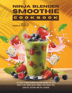 Ninja Blender Smoothie Cookbook: 365 Days of Ninja Blender Smoothie Recipes for Your Family's Well-being, Boost Energy, Lose Weight Fast, Burn Fat, Detoxify and Feel Younger