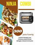 Ninja Combi 12-in-1 Multikocher Rezeptbuch: 300 Leckere Rezepte zum Frittieren ohne ?l inkl. Beilagen, Desserts & Snacks