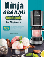Ninja CREAMI Cookbook for Beginners: 365-Day Refreshing Recipes, Make Homemade Tasty Ice Cream Mix-Ins, Sorbets, Smoothies, Milkshakes, and More.