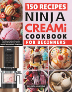 Ninja CREAMi Cookbook for Beginners: The Ultimate Guide to Inventive Recipes for Ice Creams, Frozen Yogurts, Boozy Slushies, and Beyond!